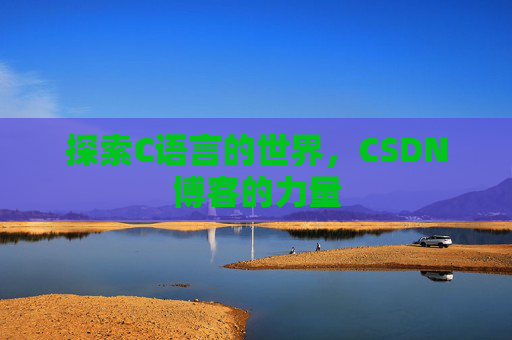探索C语言的世界，CSDN博客的力量